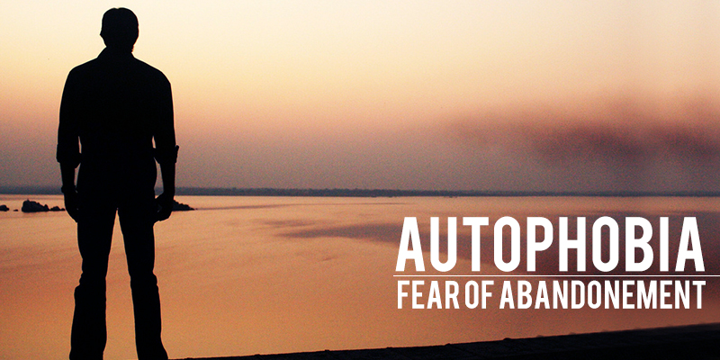 autophobia, fear of abandonment, fear of being alone